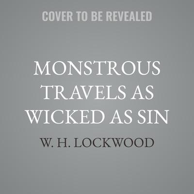Monstrous Travels as Wicked as Sin by W. H. Lockwood audiobook