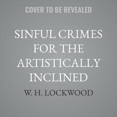 Sinful Crimes for the Artistically Inclined by W. H. Lockwood audiobook