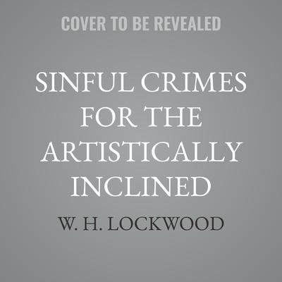 Sinful Crimes for the Artistically Inclined by W. H. Lockwood audiobook