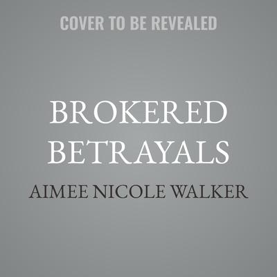 Brokered Betrayals by Aimee Nicole Walker audiobook