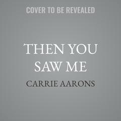 Then You Saw Me by Carrie Aarons audiobook