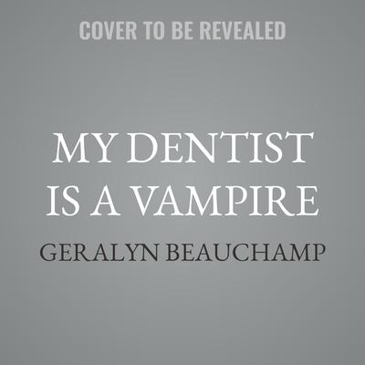 My Dentist is a Vampire by Geralyn Beauchamp audiobook