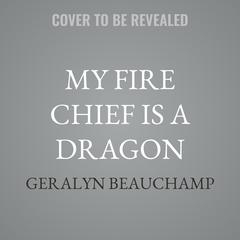 My Fire Chief is a Dragon by Geralyn Beauchamp audiobook