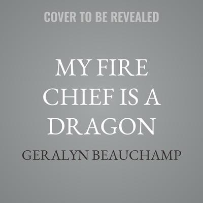 My Fire Chief is a Dragon by Geralyn Beauchamp audiobook