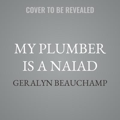 My Plumber is a Naiad by Geralyn Beauchamp audiobook