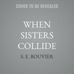 When Sisters Collide by S. E. Bouvier audiobook