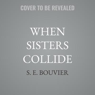 When Sisters Collide by S. E. Bouvier audiobook