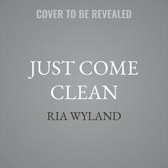 Just Come Clean by Ria Wyland audiobook