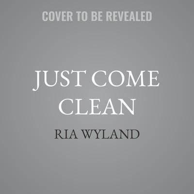 Just Come Clean by Ria Wyland audiobook