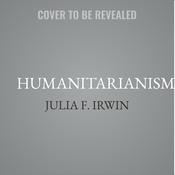 Humanitarianism by  Julia F. Irwin audiobook