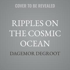 Ripples on the Cosmic Ocean by Dagemor Degroot audiobook