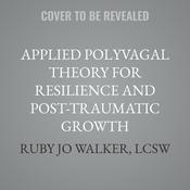 Applied Polyvagal Theory for Resilience and Post-Traumatic Growth by  Ruby Jo Walker, LCSW audiobook