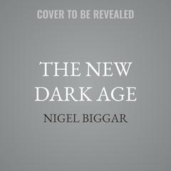 The New Dark Age by Nigel Biggar audiobook