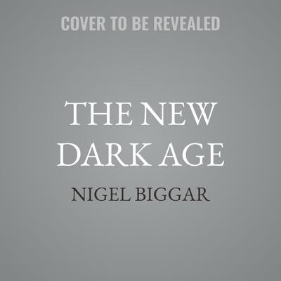 The New Dark Age by Nigel Biggar audiobook
