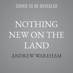 Nothing New on the Land by Andrew Wareham audiobook