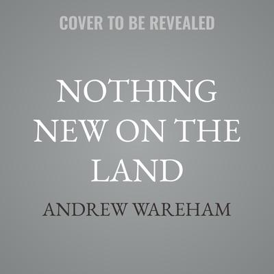 Nothing New on the Land by Andrew Wareham audiobook