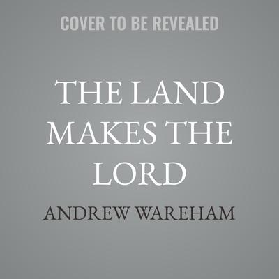 The Land Makes The Lord by Andrew Wareham audiobook