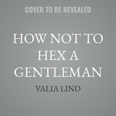 How Not to Hex a Gentleman by Valia Lind audiobook