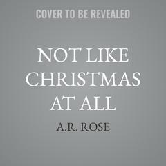 Not Like Christmas At All by A.R. Rose audiobook