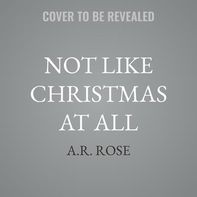 Not Like Christmas At All by A.R. Rose audiobook