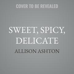 Sweet, Spicy, Delicate by Allison Ashton audiobook