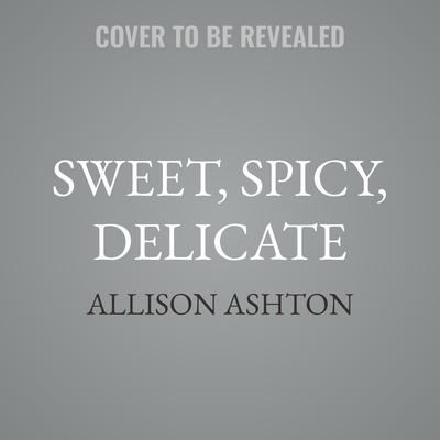 Sweet, Spicy, Delicate by Allison Ashton audiobook