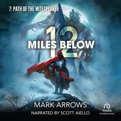 12 Miles Below VII: Path of the Mitespeaker by Mark Arrows audiobook