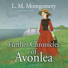 Further Chronicles of Avonlea by L. M. Montgomery audiobook