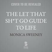 The Let That Sh*t Go Guide to Life by  Monica Sweeney audiobook