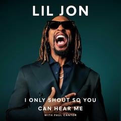 I Only Shout So You Can Hear Me by Lil Jon audiobook