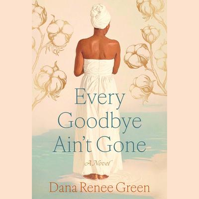 Every Goodbye Ain't Gone by Dana Renee Green audiobook