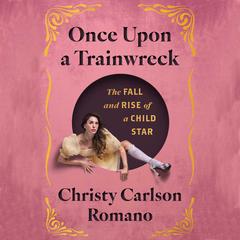 Once Upon a Trainwreck by Christy Carlson Romano audiobook
