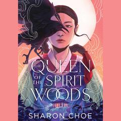 The Queen of the Spirit Woods by Sharon Choe audiobook