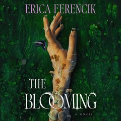 The Blooming by Erica Ferencik audiobook