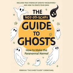 The Not-So-Scary Guide to Ghosts by Rebekah Carmichael audiobook