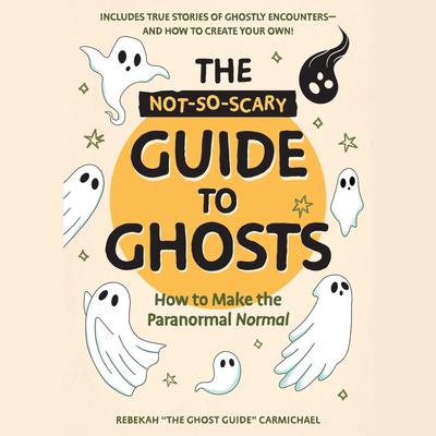 The Not-So-Scary Guide to Ghosts by Rebekah Carmichael audiobook