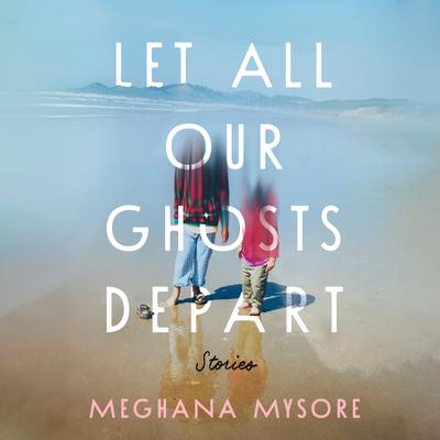 Let All Our Ghosts Depart by Meghana Mysore audiobook