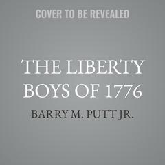 The Liberty Boys of 1776 by Barry M.  Putt audiobook