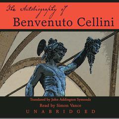 The Autobiography of Benvenuto Cellini by Benvenuto Cellini audiobook