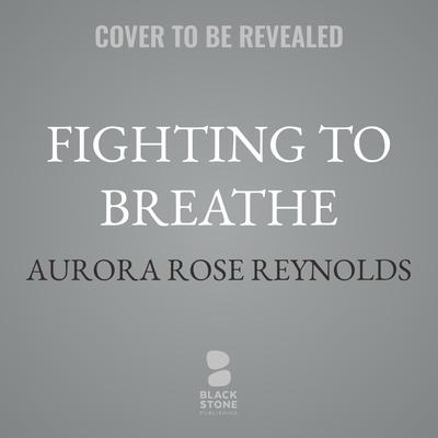 Fighting to Breathe by Aurora Rose Reynolds audiobook