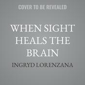 When Sight Heals the Brain by  Ingryd Lorenzana audiobook