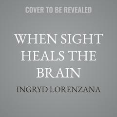 When Sight Heals the Brain by Ingryd Lorenzana audiobook