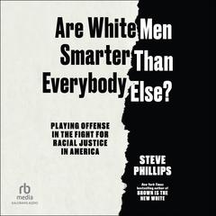 Are White Men Smarter Than Everybody Else? by Steve Phillips audiobook