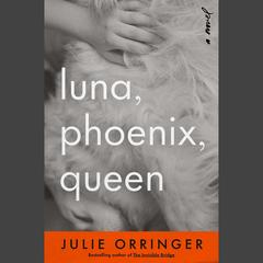Luna, Phoenix, Queen by Julie Orringer audiobook