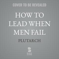 How To Lead When Men Fail by Plutarch audiobook