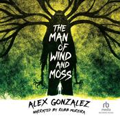 The Man of Wind and Moss by  Alex Gonzalez audiobook