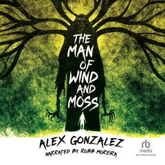 The Man of Wind and Moss by Alex Gonzalez audiobook