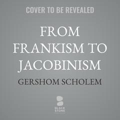 From Frankism to Jacobinism by Gershom Scholem audiobook