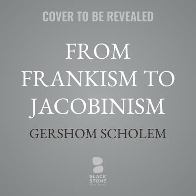 From Frankism to Jacobinism by Gershom Scholem audiobook