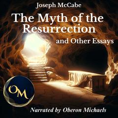 The Myth of the Resurrection and Other Essays by Joseph McCabe audiobook
